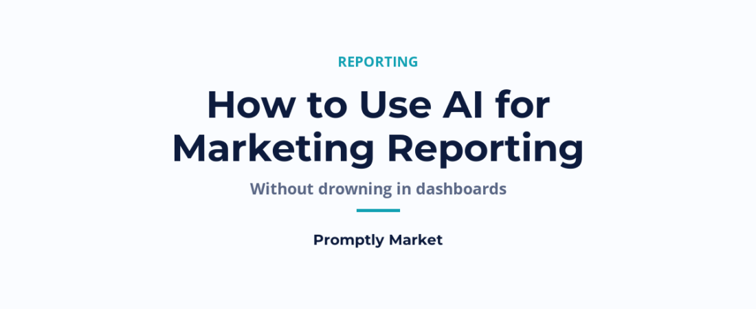 How to Use AI for Marketing Reporting (Without Drowning in Dashboards)