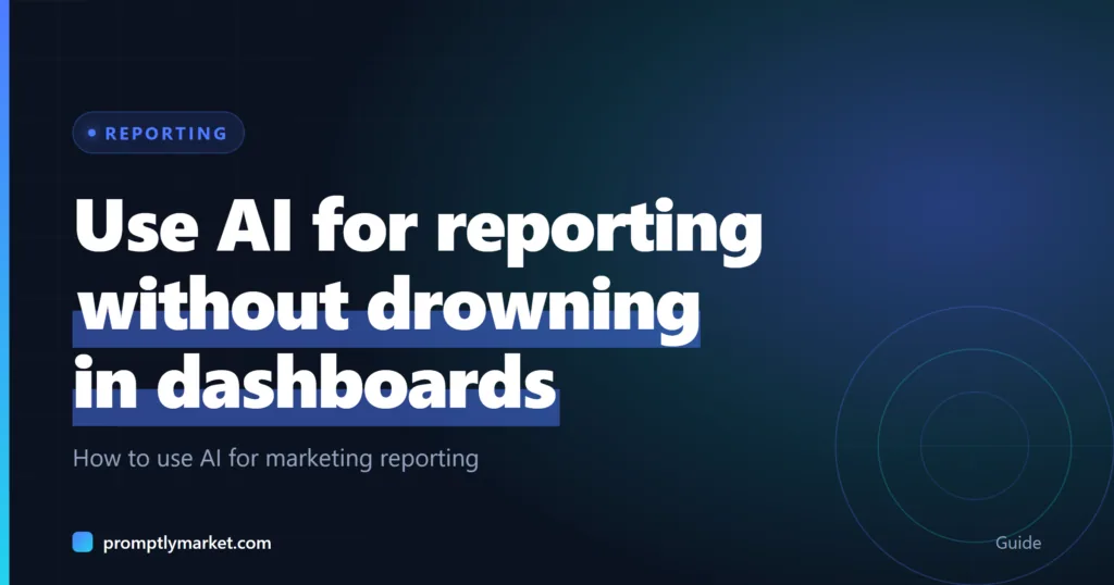 How to Use AI for Marketing Reporting (Without Drowning in Dashboards)