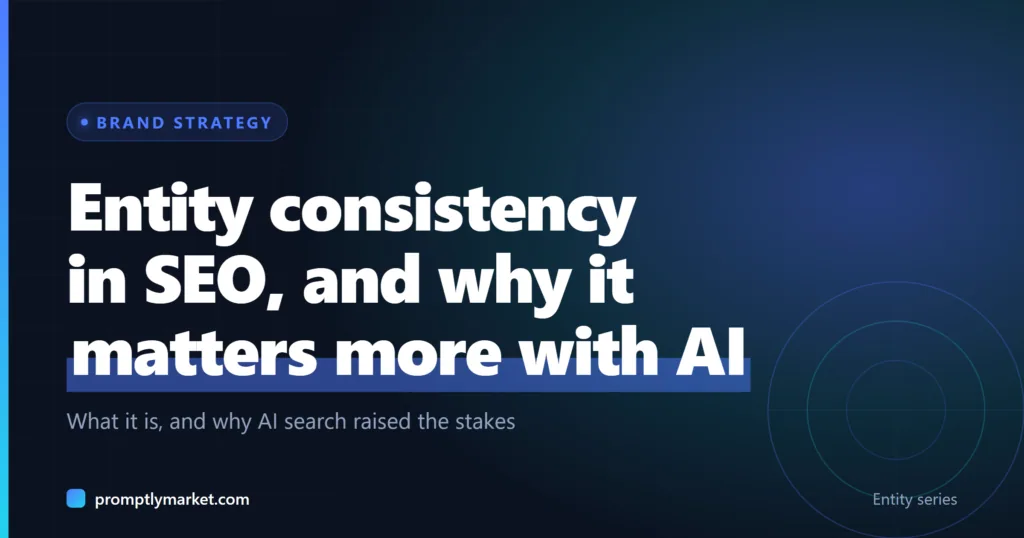 What Is Entity Consistency in SEO, and Why Does It Matter More With AI Search?